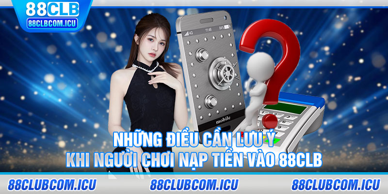 Những điều cần lưu ý khi người chơi nạp tiền vào 88CLB